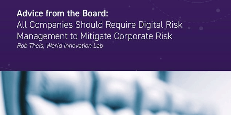 Why All Companies, CEO, CFO, CLO, and Board of Directors Should Require Digital Risk Management to Mitigate Corporate Risk
