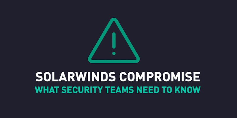 SolarWinds Compromise: What security teams need to know