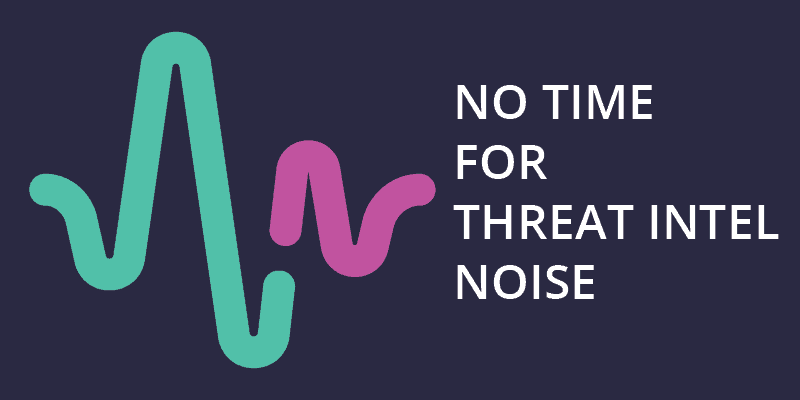 No Time for Threat Intel Noise