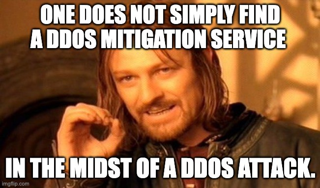 DDoS meme - one does not simply find a DDoS mitigation service in the midst of a DDoS attack